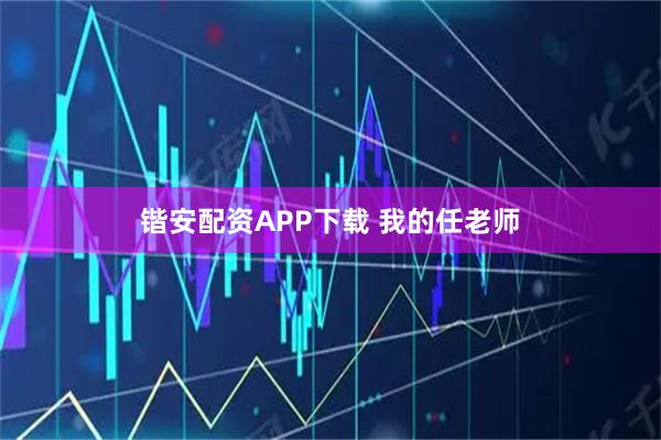 锴安配资APP下载 我的任老师